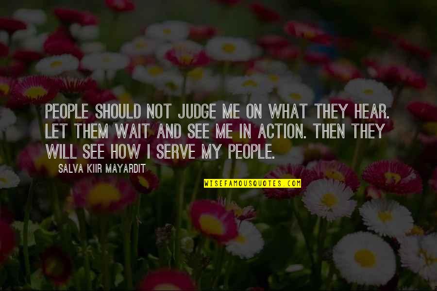 Let Them Judge U Quotes By Salva Kiir Mayardit: People should not judge me on what they Let Them Judge U Quotes By Salva Kiir Mayardit: People should not judge me on what they