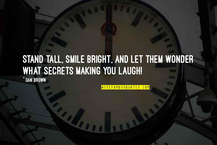 Let Them Laugh Quotes By Dan Brown: Stand tall, smile bright, and let them wonder