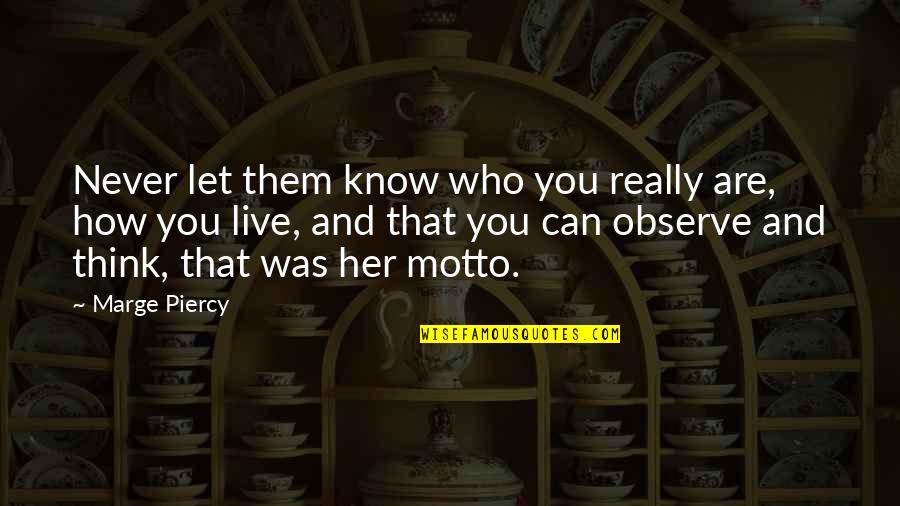Let Them Live Quotes By Marge Piercy: Never let them know who you really are,