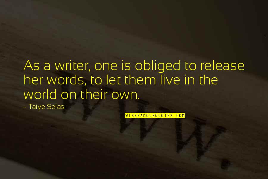 Let Them Live Quotes By Taiye Selasi: As a writer, one is obliged to release