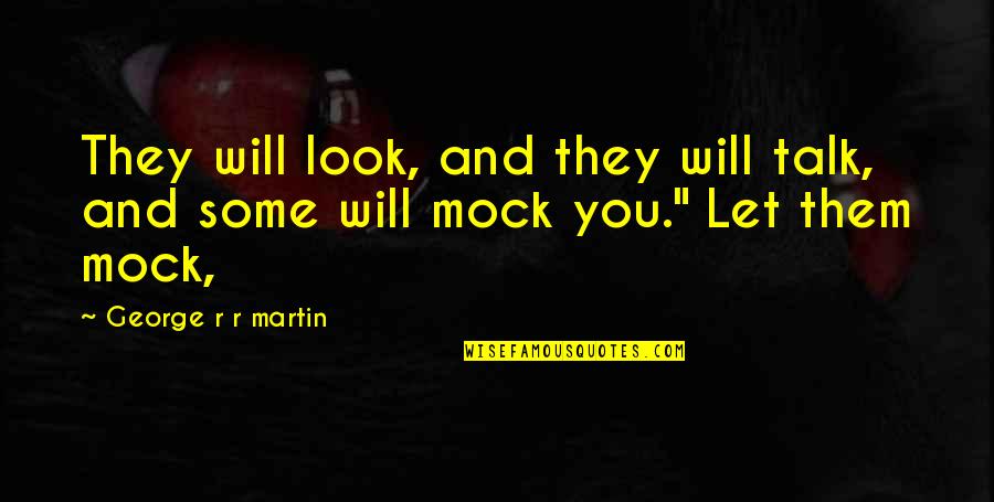 Let Them Mock You Quotes By George R R Martin: They will look, and they will talk, and