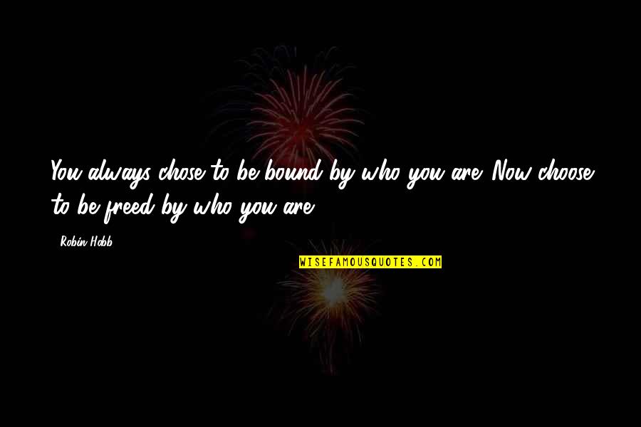 Let Them Play Quotes By Robin Hobb: You always chose to be bound by who