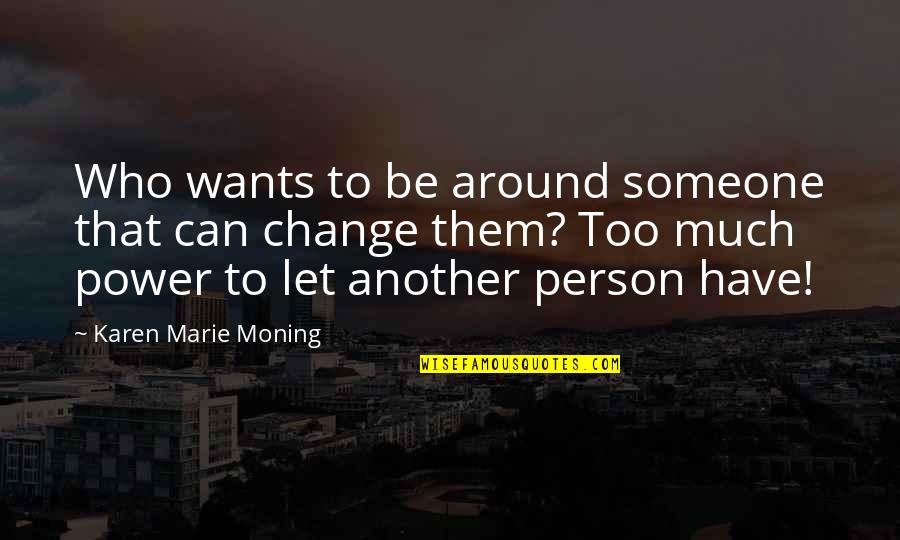 Let Them Quotes By Karen Marie Moning: Who wants to be around someone that can