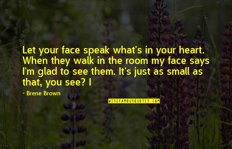 Let Them See Quotes By Brene Brown: Let your face speak what's in your heart.