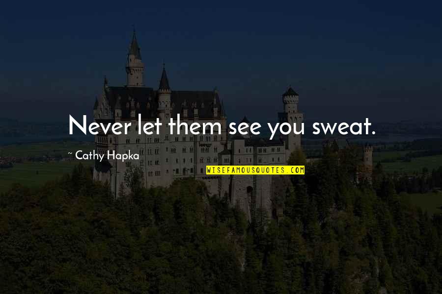 Let Them See Quotes By Cathy Hapka: Never let them see you sweat.