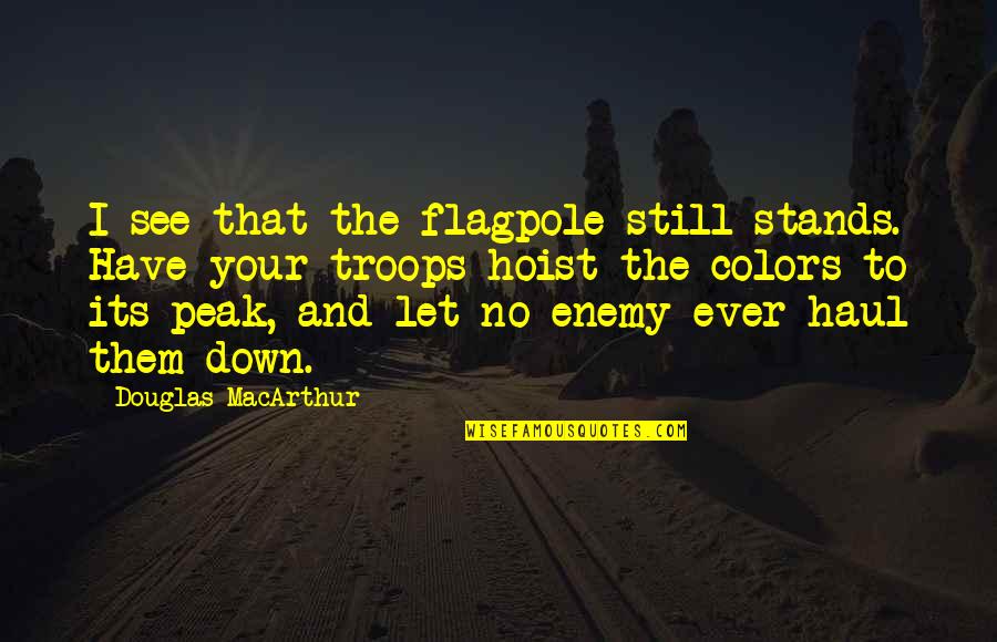 Let Them See Quotes By Douglas MacArthur: I see that the flagpole still stands. Have