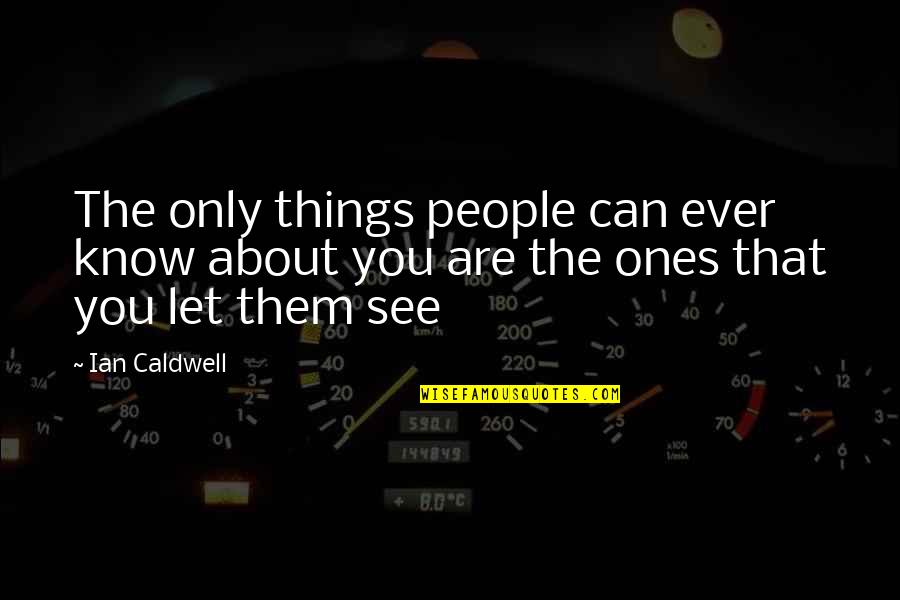 Let Them See Quotes By Ian Caldwell: The only things people can ever know about