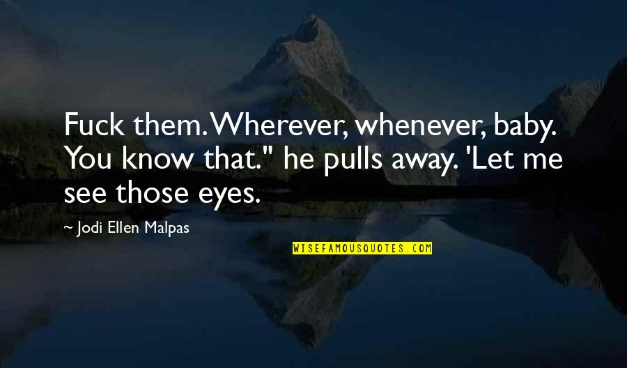 Let Them See Quotes By Jodi Ellen Malpas: Fuck them. Wherever, whenever, baby. You know that."