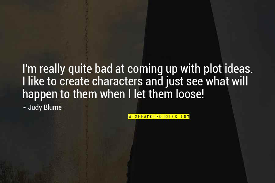 Let Them See Quotes By Judy Blume: I'm really quite bad at coming up with