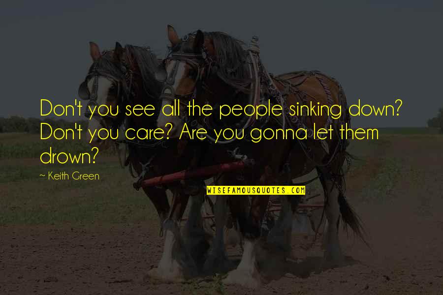 Let Them See Quotes By Keith Green: Don't you see all the people sinking down?