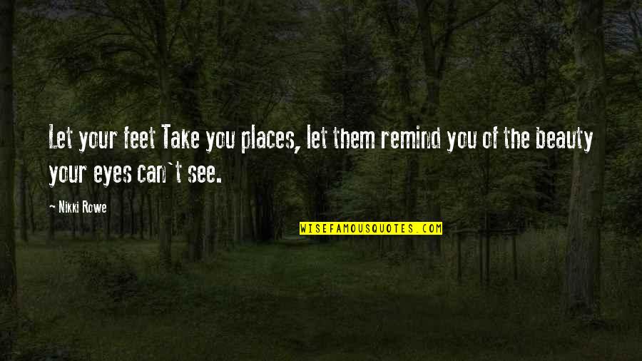Let Them See Quotes By Nikki Rowe: Let your feet Take you places, let them