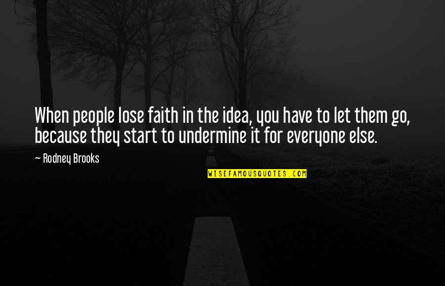Let Them Undermine You Quotes By Rodney Brooks: When people lose faith in the idea, you