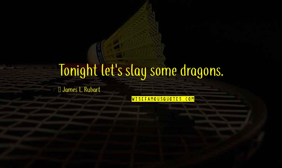 Let There Be Dragons 3 Quotes By James L. Rubart: Tonight let's slay some dragons.