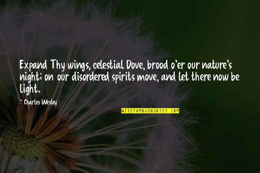 Let There Be Light Quotes By Charles Wesley: Expand Thy wings, celestial Dove, brood o'er our