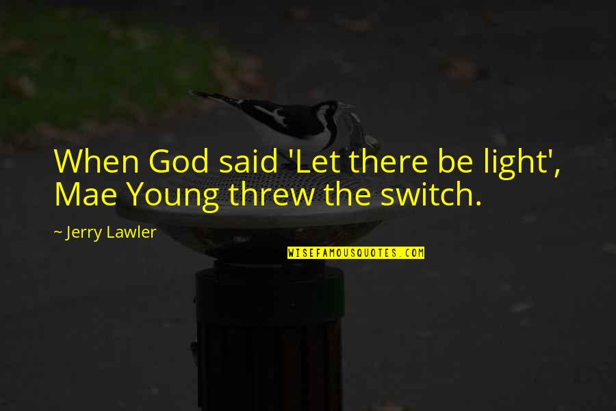 Let There Be Light Quotes By Jerry Lawler: When God said 'Let there be light', Mae