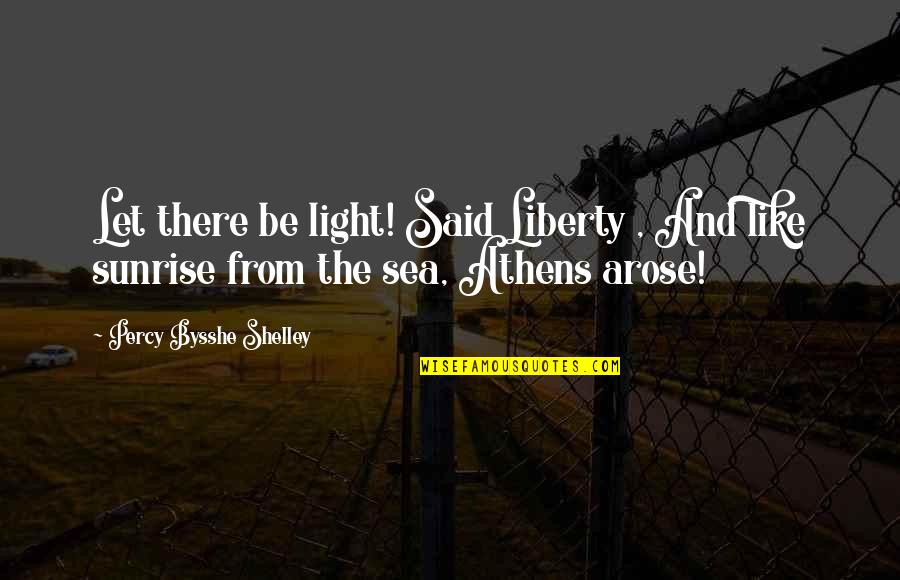 Let There Be Light Quotes By Percy Bysshe Shelley: Let there be light! Said Liberty , And