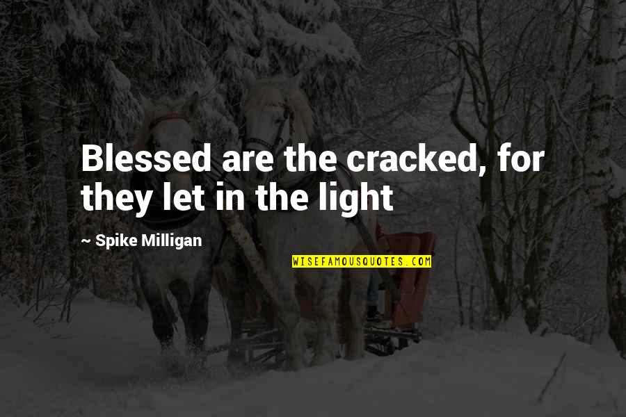 Let There Be Light Quotes By Spike Milligan: Blessed are the cracked, for they let in
