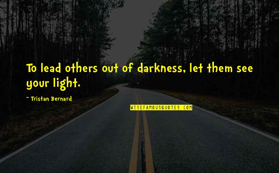 Let There Be Light Quotes By Tristan Bernard: To lead others out of darkness, let them