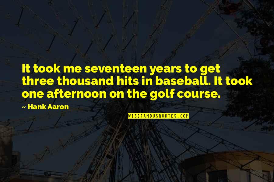 Let Things Come To You Quotes By Hank Aaron: It took me seventeen years to get three