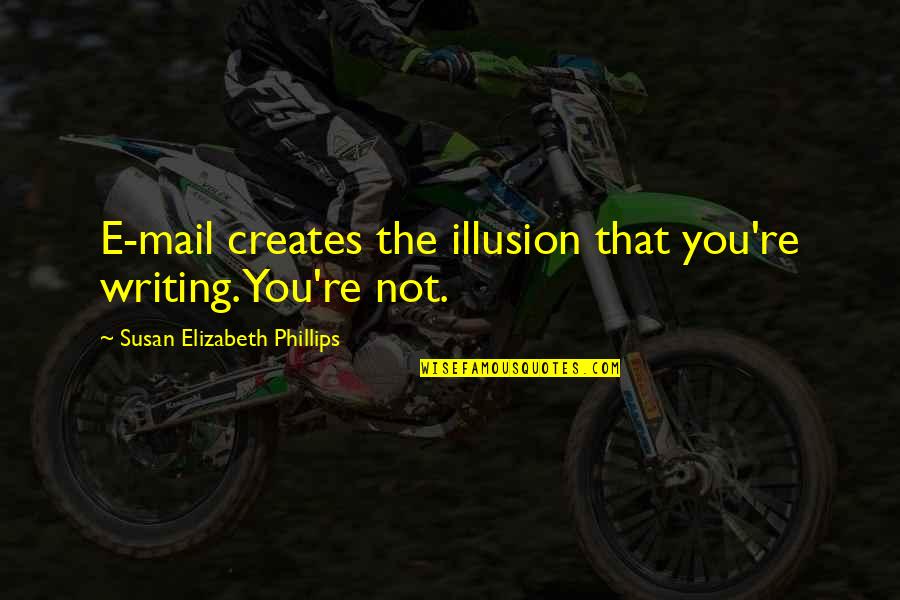 Let Things Come To You Quotes By Susan Elizabeth Phillips: E-mail creates the illusion that you're writing. You're