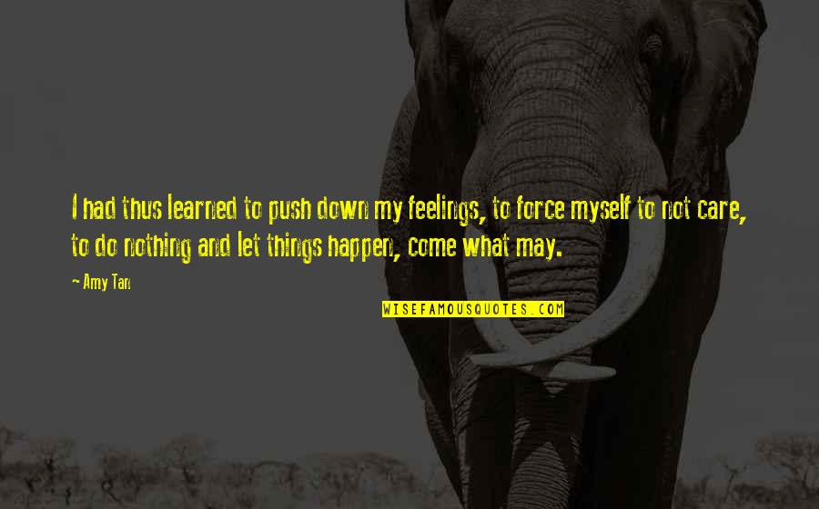 Let Things Happen Quotes By Amy Tan: I had thus learned to push down my Let Things Happen Quotes By Amy Tan: I had thus learned to push down my
