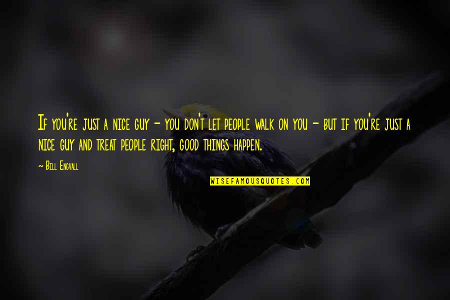 Let Things Happen Quotes By Bill Engvall: If you're just a nice guy - you Let Things Happen Quotes By Bill Engvall: If you're just a nice guy - you