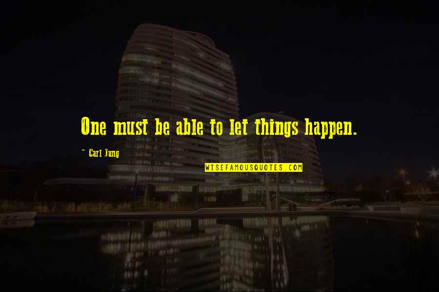 Let Things Happen Quotes By Carl Jung: One must be able to let things happen.