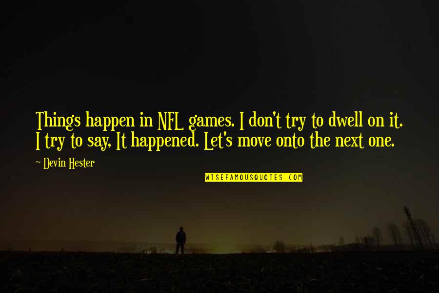 Let Things Happen Quotes By Devin Hester: Things happen in NFL games. I don't try Let Things Happen Quotes By Devin Hester: Things happen in NFL games. I don't try