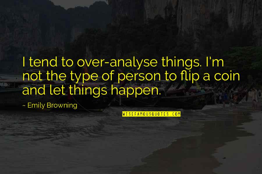 Let Things Happen Quotes By Emily Browning: I tend to over-analyse things. I'm not the