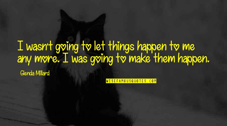 Let Things Happen Quotes By Glenda Millard: I wasn't going to let things happen to