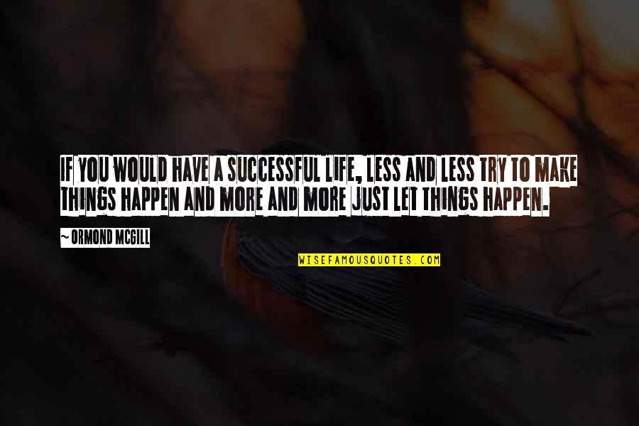 Let Things Happen Quotes By Ormond McGill: If you would have a successful life, less