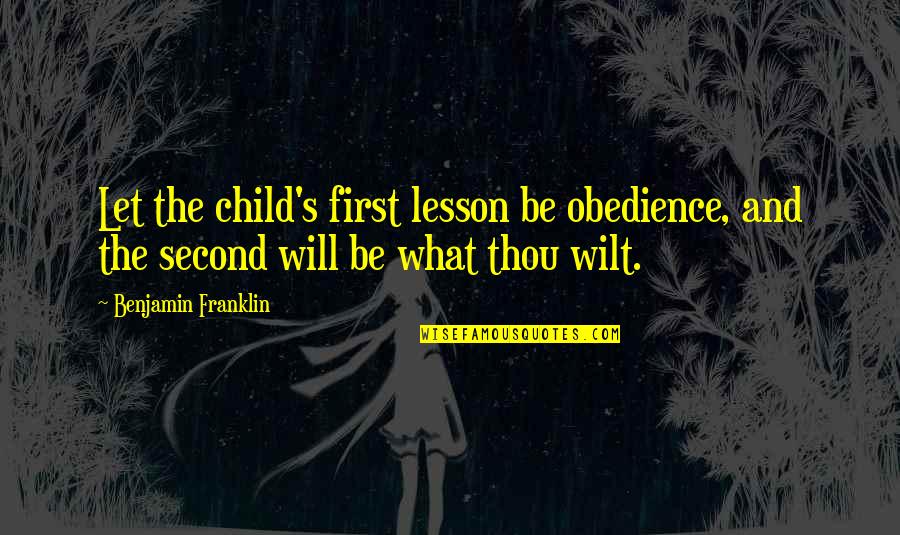 Let This Be A Lesson To You Quotes By Benjamin Franklin: Let the child's first lesson be obedience, and