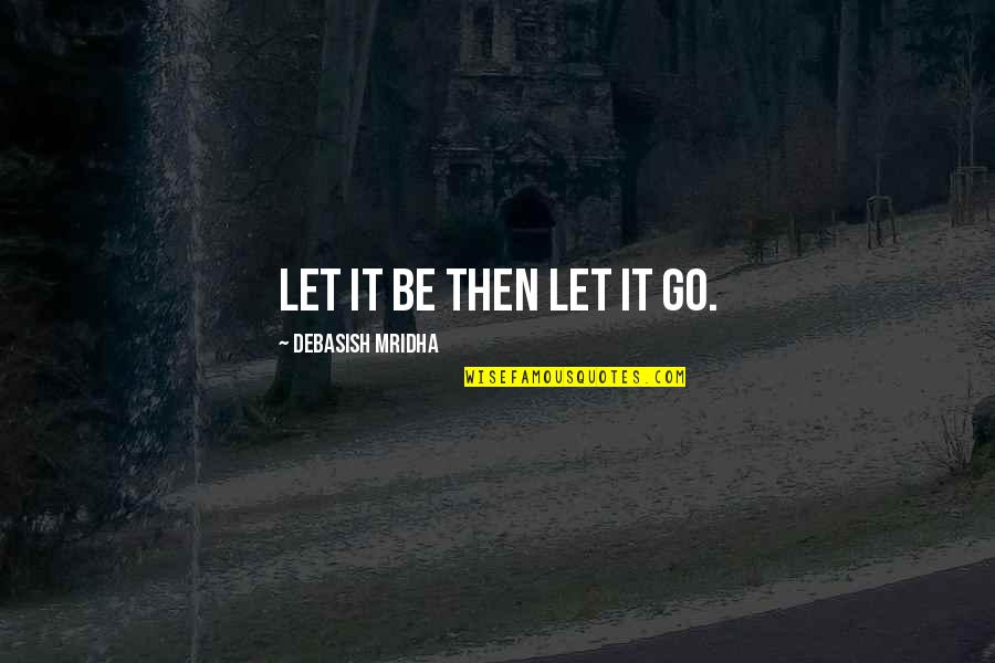 Let This Be A Lesson To You Quotes By Debasish Mridha: Let it be then let it go.