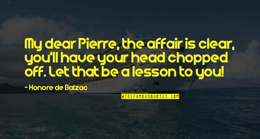 Let This Be A Lesson To You Quotes By Honore De Balzac: My dear Pierre, the affair is clear, you'll