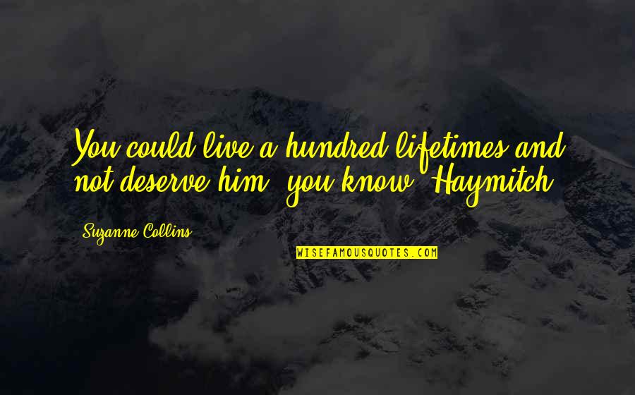 Let Up Synonyms Quotes By Suzanne Collins: You could live a hundred lifetimes and not