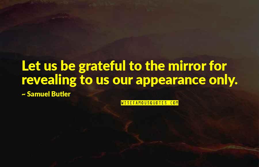 Let Us Be Grateful Quotes By Samuel Butler: Let us be grateful to the mirror for