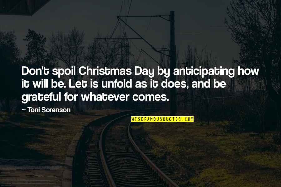 Let Us Be Grateful Quotes By Toni Sorenson: Don't spoil Christmas Day by anticipating how it