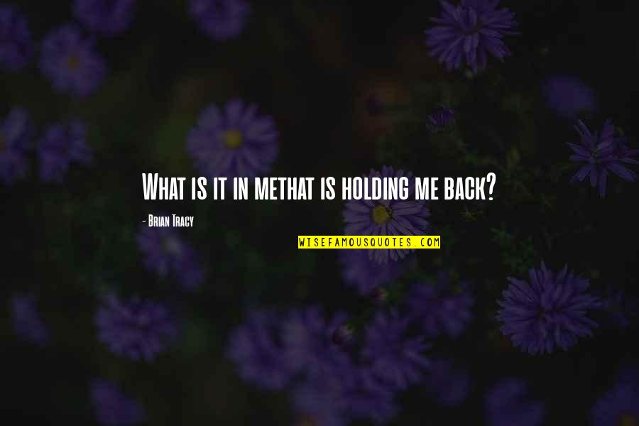 Let Us Be Happy Together Quotes By Brian Tracy: What is it in methat is holding me Let Us Be Happy Together Quotes By Brian Tracy: What is it in methat is holding me