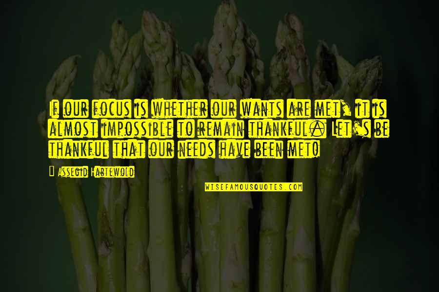 Let Us Be Thankful Quotes By Assegid Habtewold: If our focus is whether our wants are Let Us Be Thankful Quotes By Assegid Habtewold: If our focus is whether our wants are