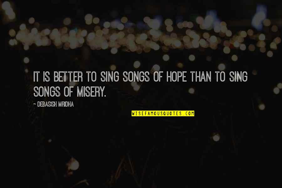 Let Us Be Thankful Quotes By Debasish Mridha: It is better to sing songs of hope Let Us Be Thankful Quotes By Debasish Mridha: It is better to sing songs of hope