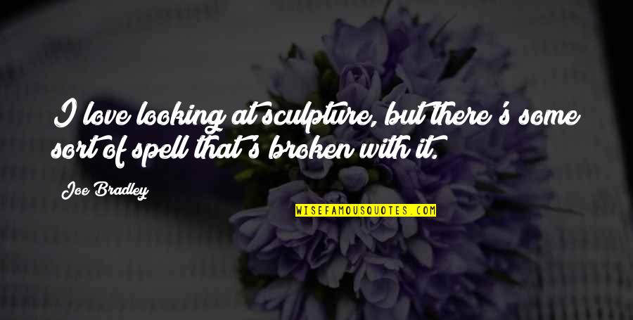 Let Us Be Thankful Quotes By Joe Bradley: I love looking at sculpture, but there's some