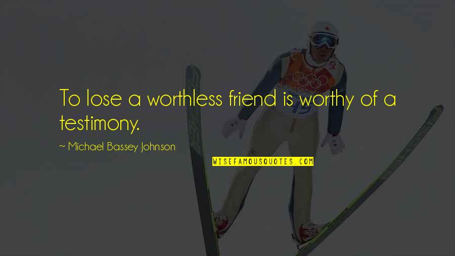 Let Us Be Thankful Quotes By Michael Bassey Johnson: To lose a worthless friend is worthy of