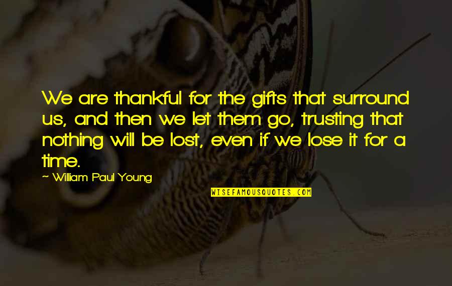 Let Us Be Thankful Quotes By William Paul Young: We are thankful for the gifts that surround Let Us Be Thankful Quotes By William Paul Young: We are thankful for the gifts that surround