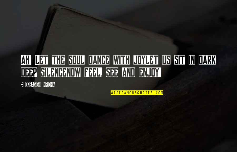 Let Us Dance Quotes By Debasish Mridha: Ah! Let the soul dance with joyLet us Let Us Dance Quotes By Debasish Mridha: Ah! Let the soul dance with joyLet us