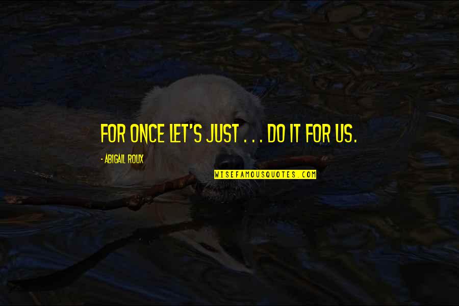 Let Us Do It Quotes By Abigail Roux: For once let's just . . . do