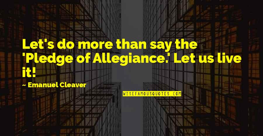 Let Us Do It Quotes By Emanuel Cleaver: Let's do more than say the 'Pledge of Let Us Do It Quotes By Emanuel Cleaver: Let's do more than say the 'Pledge of