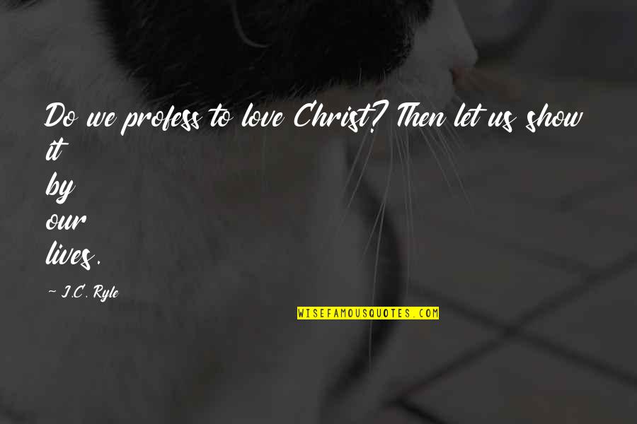 Let Us Do It Quotes By J.C. Ryle: Do we profess to love Christ? Then let