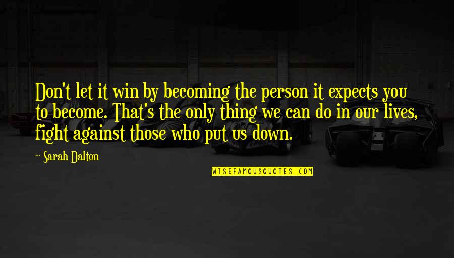 Let Us Do It Quotes By Sarah Dalton: Don't let it win by becoming the person