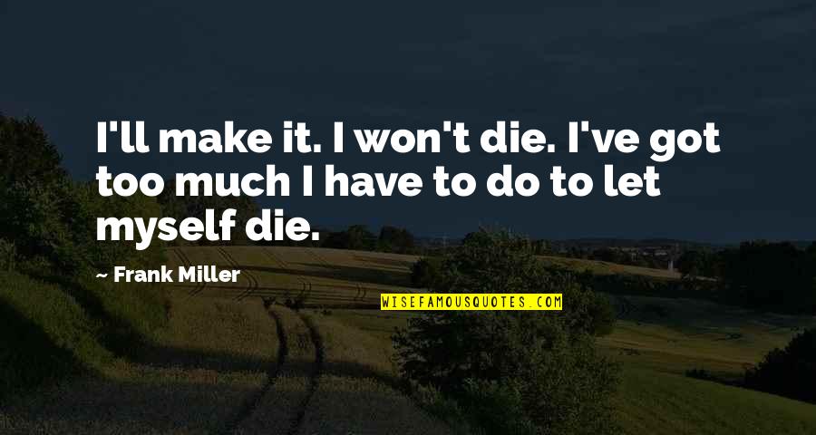 Let Us Do Or Die Quotes By Frank Miller: I'll make it. I won't die. I've got