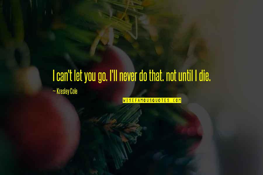 Let Us Do Or Die Quotes By Kresley Cole: I can't let you go. I'll never do